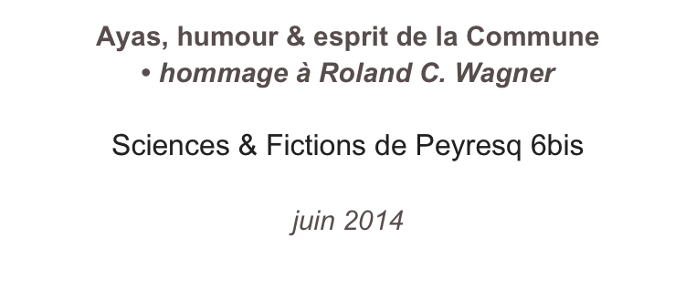 Ayas, humour & esprit de la Commune
• hommage à Roland C. Wagner

Sciences & Fictions de Peyresq 6bis

juin 2014