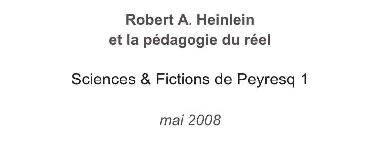 Robert A. Heinlein et la pédagogie du réel

Sciences & Fictions de Peyresq 1

mai 2008