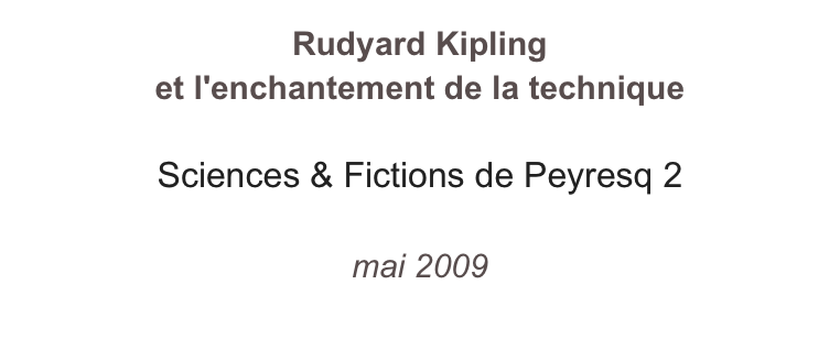 Rudyard Kipling et l'enchantement de la technique

Sciences & Fictions de Peyresq 2

mai 2009