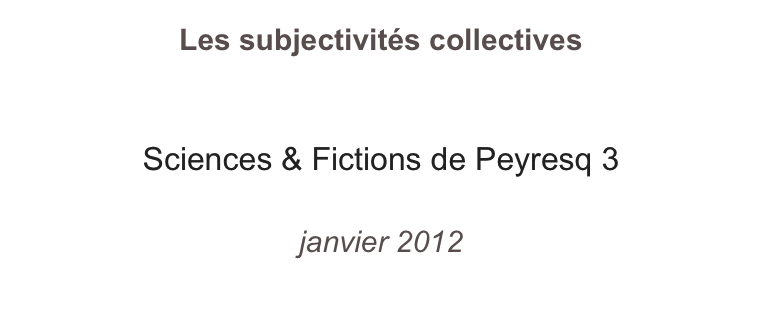 Les subjectivités collectives


Sciences & Fictions de Peyresq 3

janvier 2012